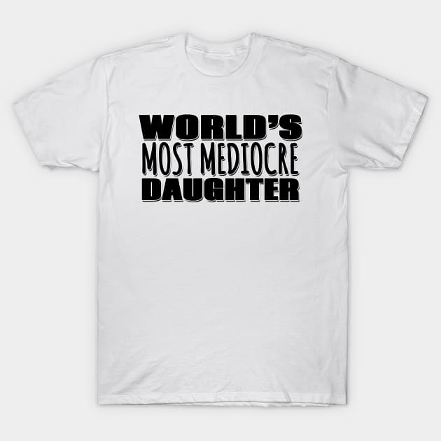 World's Most Mediocre Daughter T-Shirt by Mookle